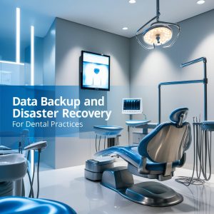 The Importance of Data Backup and Disaster Recovery for Dental Practices